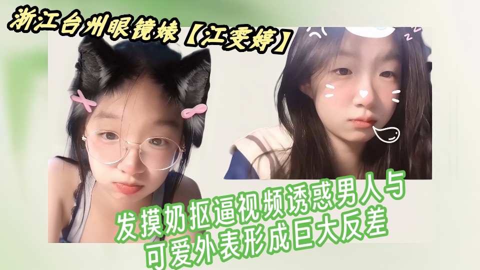 浙江台州眼镜婊【江雯婷】自慰视频流出！！发摸奶抠逼视频诱惑男人与可爱外表形成巨大反差！